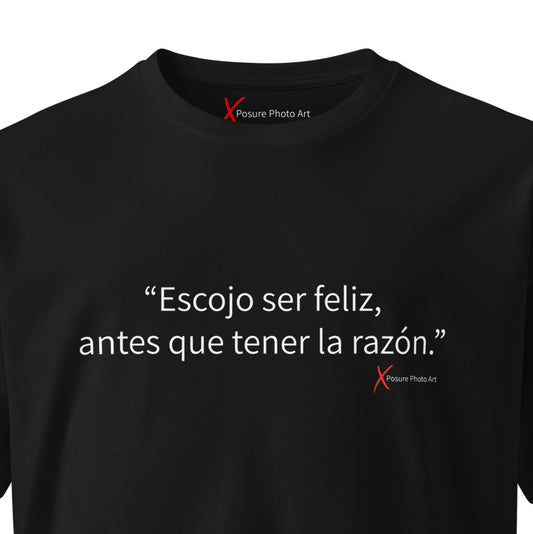 Unisex premium t-shirt- Escojo ser feliz, antes que tener la razón.