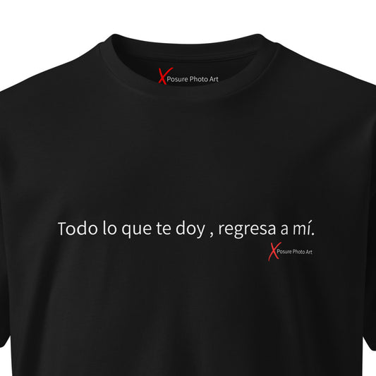 Unisex premium t-shirt- Todo lo que te doy, regresa a mí.