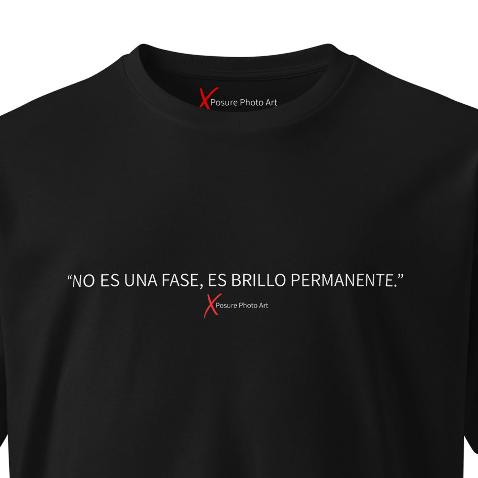 Unisex premium t-shirt- "NO ES UNA FASE, ES BRILLO PERMANENTE."