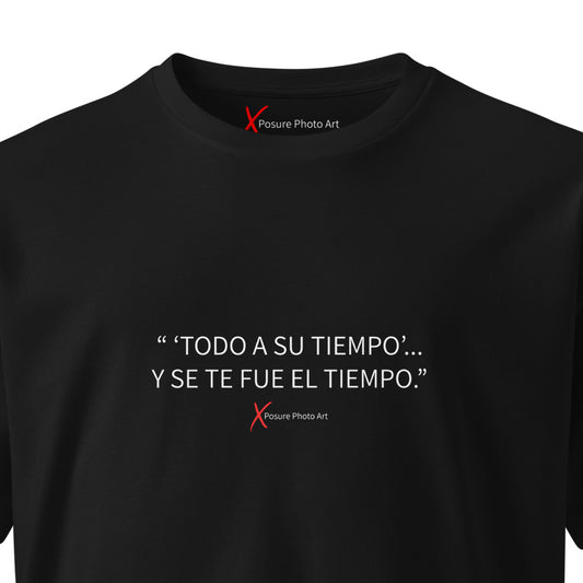 Unisex premium t-shirt- " 'Todo a su tiempo'... Y se te fue el tiempo."