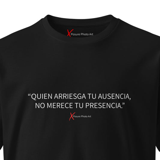 Unisex premium t-shirt- "QUIEN ARRIESGA TU AUSENCIA, NO MERECE TU PRESENCIA."