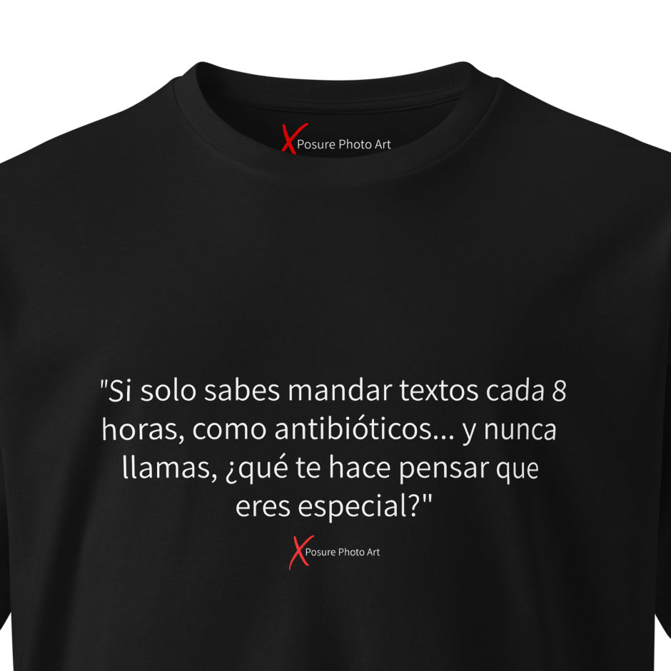 Unisex premium t-shirt-"Si solo sabes mandar textos cada 8 horas, como antibióticos... y nunca llamas, ¿qué te hace pensar que eres especial?"