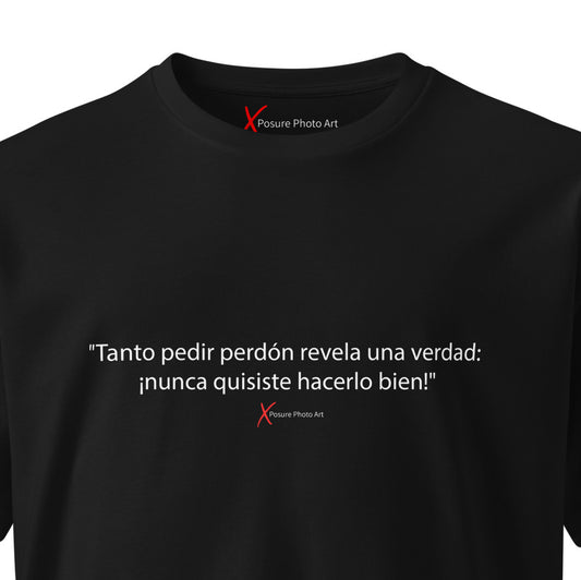 Unisex premium t-shirt-"Tanto pedir perdón revela una verdad: ¡nunca quisiste hacerlo bien!"