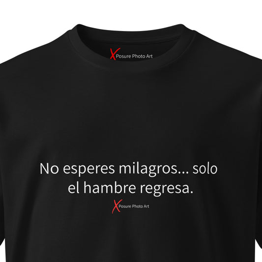 Unisex premium t-shirt-No esperes milagros... solo el hambre regresa.
