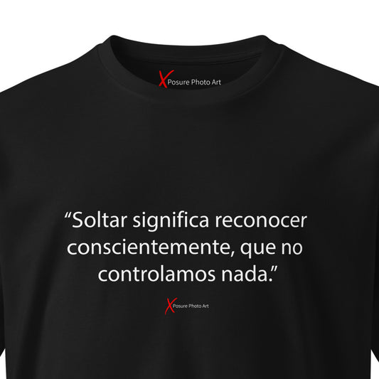 Unisex premium t-shirt-“Soltar significa reconocer conscientemente, que no controlamos nada”