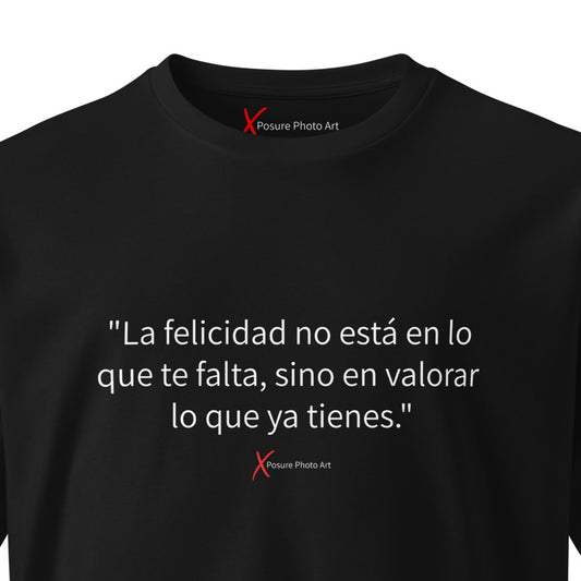 Unisex premium t-shirt- "La felicidad no está en lo que te falta, sino en valorar lo que ya tienes."