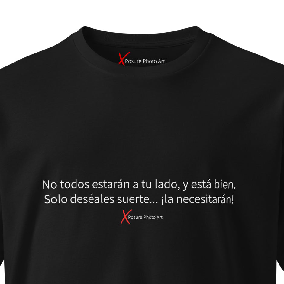Unisex premium t-shirt-No todos estarán a tu lado, y está bien. Solo deséales suerte... ¡la necesitarán!